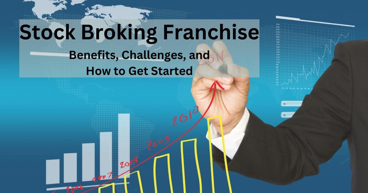 A Complete Guide to Stock Broking Franchises: Benefits, Challenges, and How to Get Started