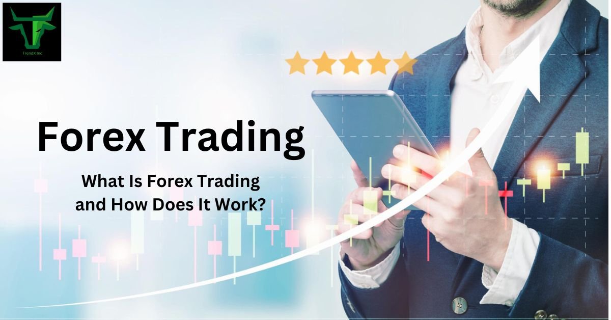 What Is Forex Trading and How Does It Work?
