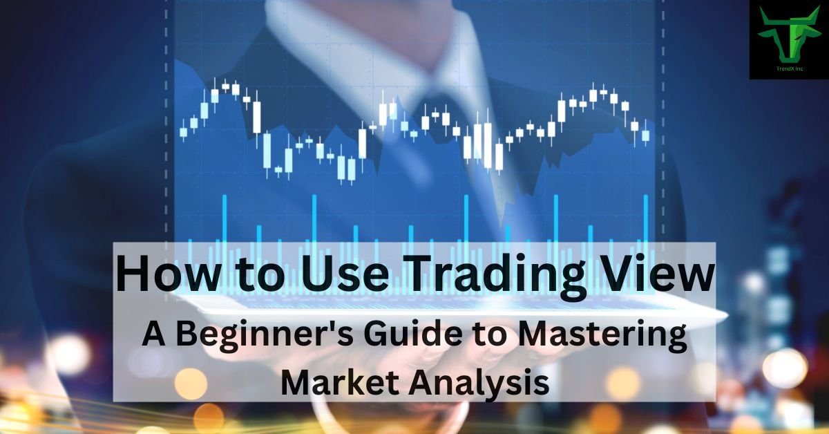 How to Use TradingView: A Beginner’s Guide to Mastering Technical Analysis