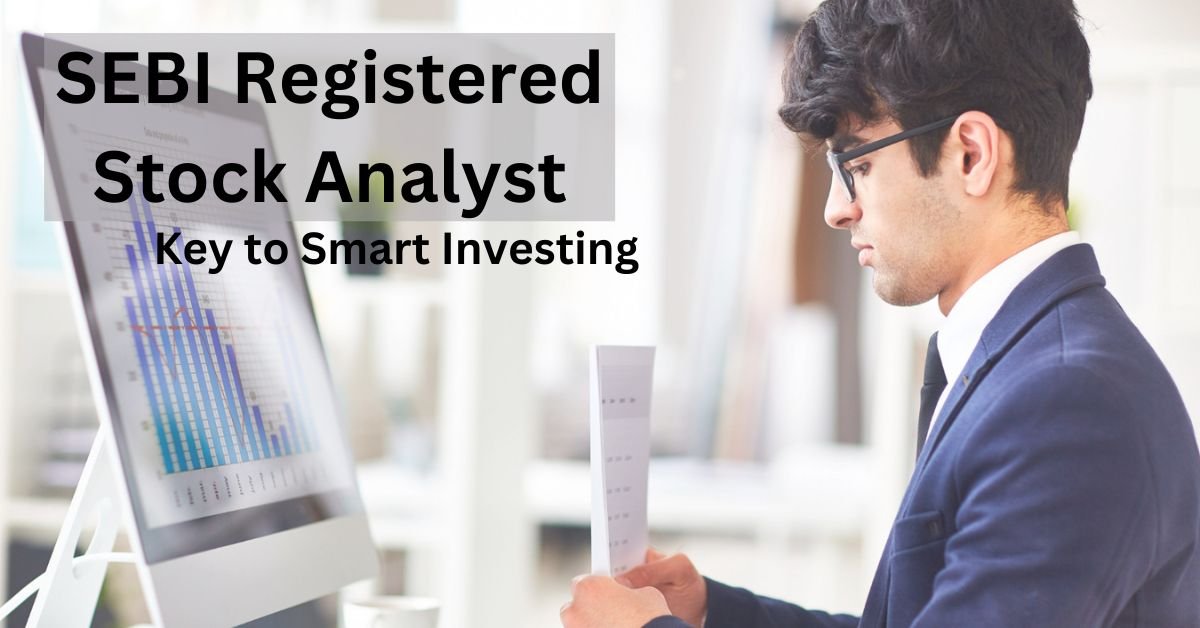 Why Choosing a SEBI Registered Stock Analyst is Key to Smart Investing